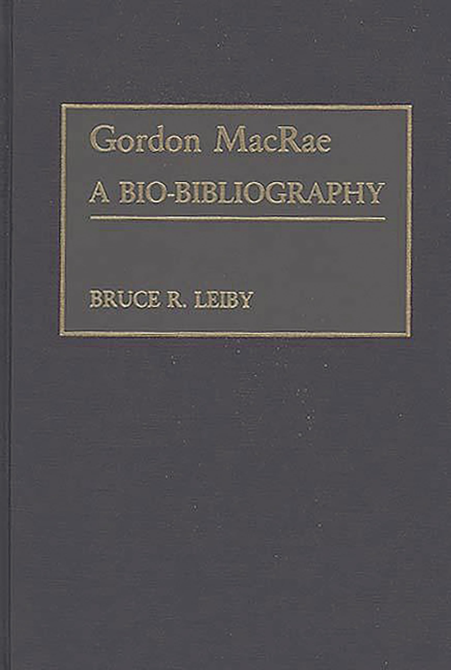 Gordon MacRae: A Bio-Bibliography (Bio-Bibliographies in the Performing Arts)