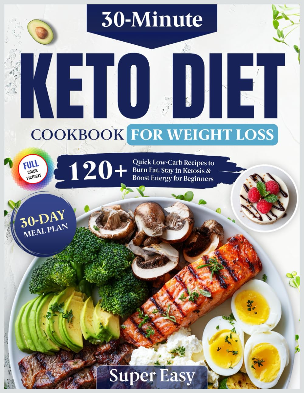 Easy Keto Diet Cookbook for Fast Weight Loss: 120+ Quick 30-Minute Low-Carb Recipes to Burn Fat, Stay in Ketosis & Boost Energy  Includes a 30-Day Meal Plan for Beginners