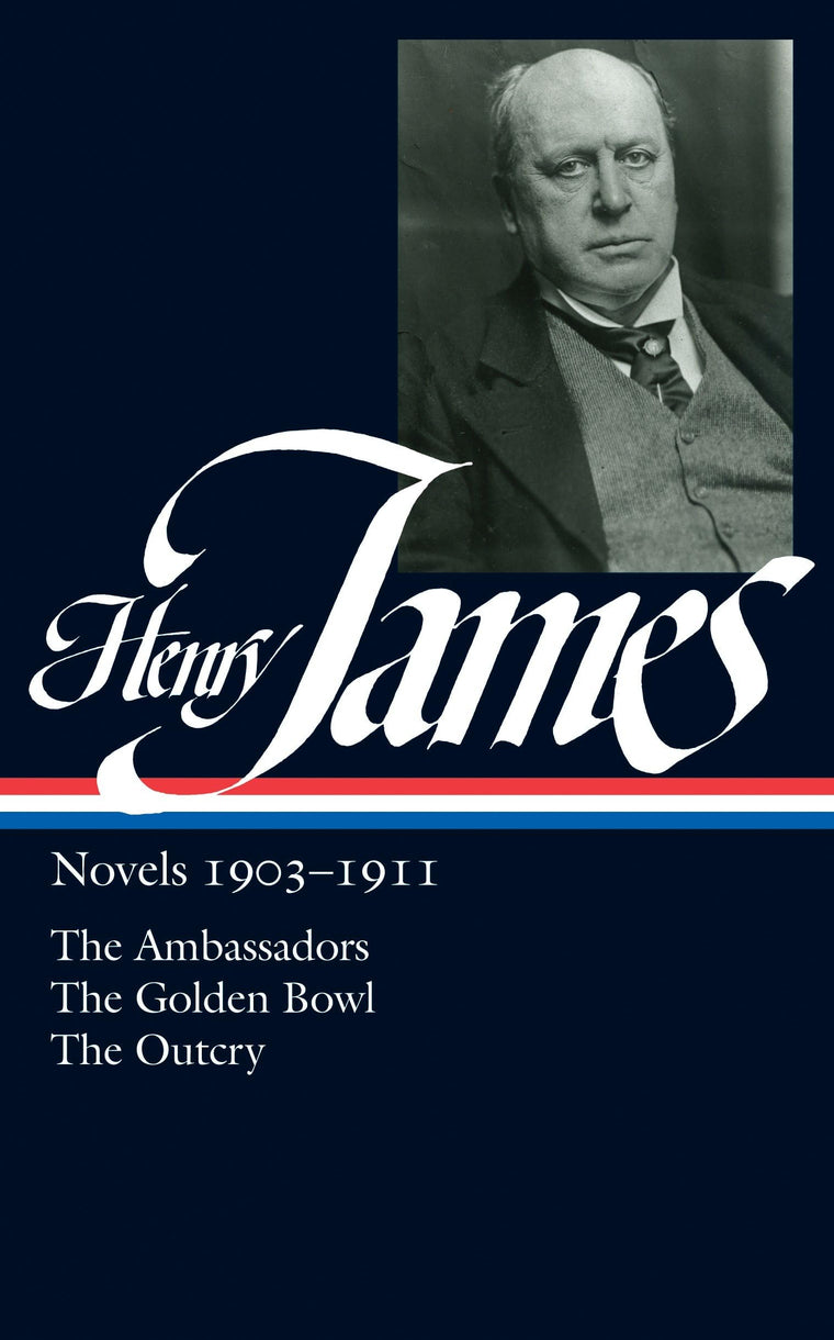 Henry James: Novels, 1903-1911- The Ambassadors / The Golden Bowl / The Outcry (Library of America, No. 215)