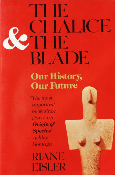 The Chalice and the Blade: Our History, Our Future by Eisler