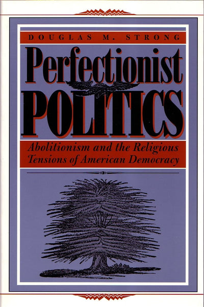 Perfectionist Politics: Abolitionism and the Religious Tensions of American Democracy (Religion and Politics)