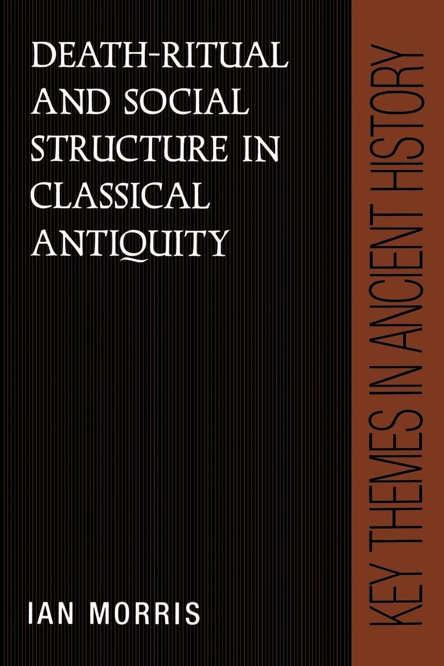 Death-Ritual and Social Structure in Classical Antiquity (Key Themes in Ancient History)