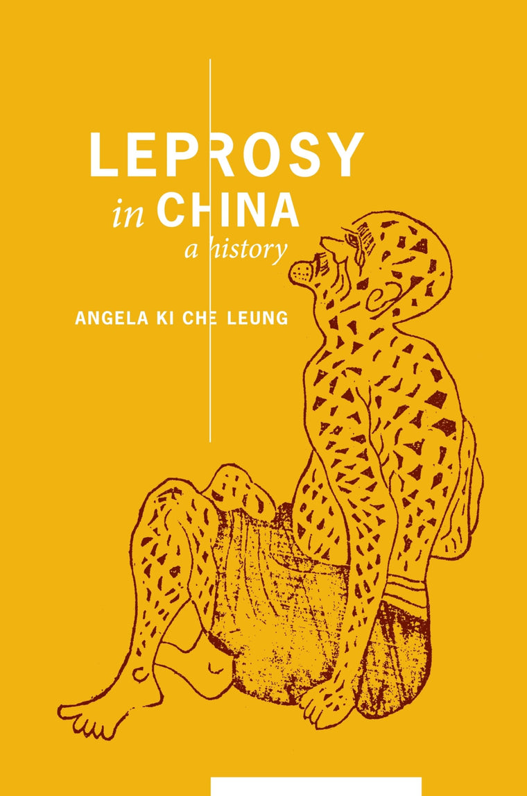 Leprosy in China: A History (Studies of the Weatherhead East Asian Institute, Columbia University)