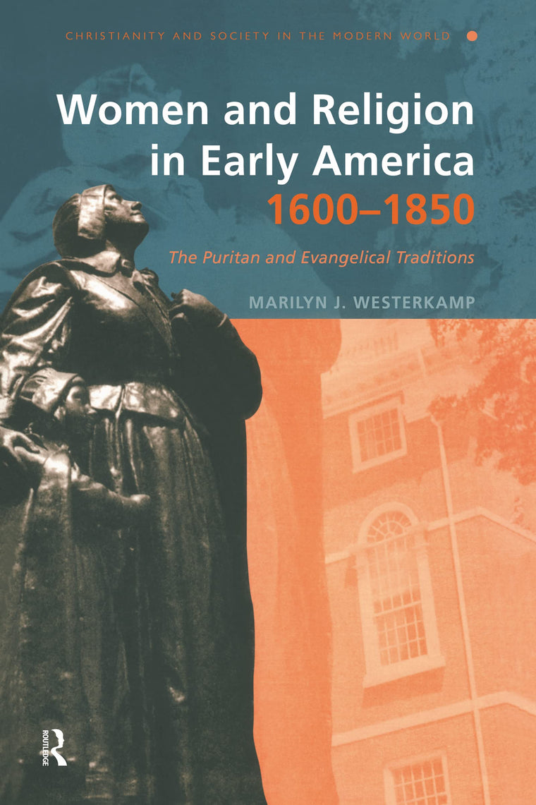 Women and Religion in Early America,1600-1850: The Puritan and Evangelical Traditions (Christianity and Society in the Modern World)