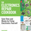 The Electronics Repair Cookbook: Save Time and Money by Fixing Electronics Yourself