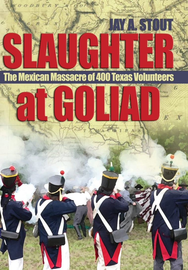Slaughter at Goliad: The Mexican Massacre of 400 Texas Volunteers