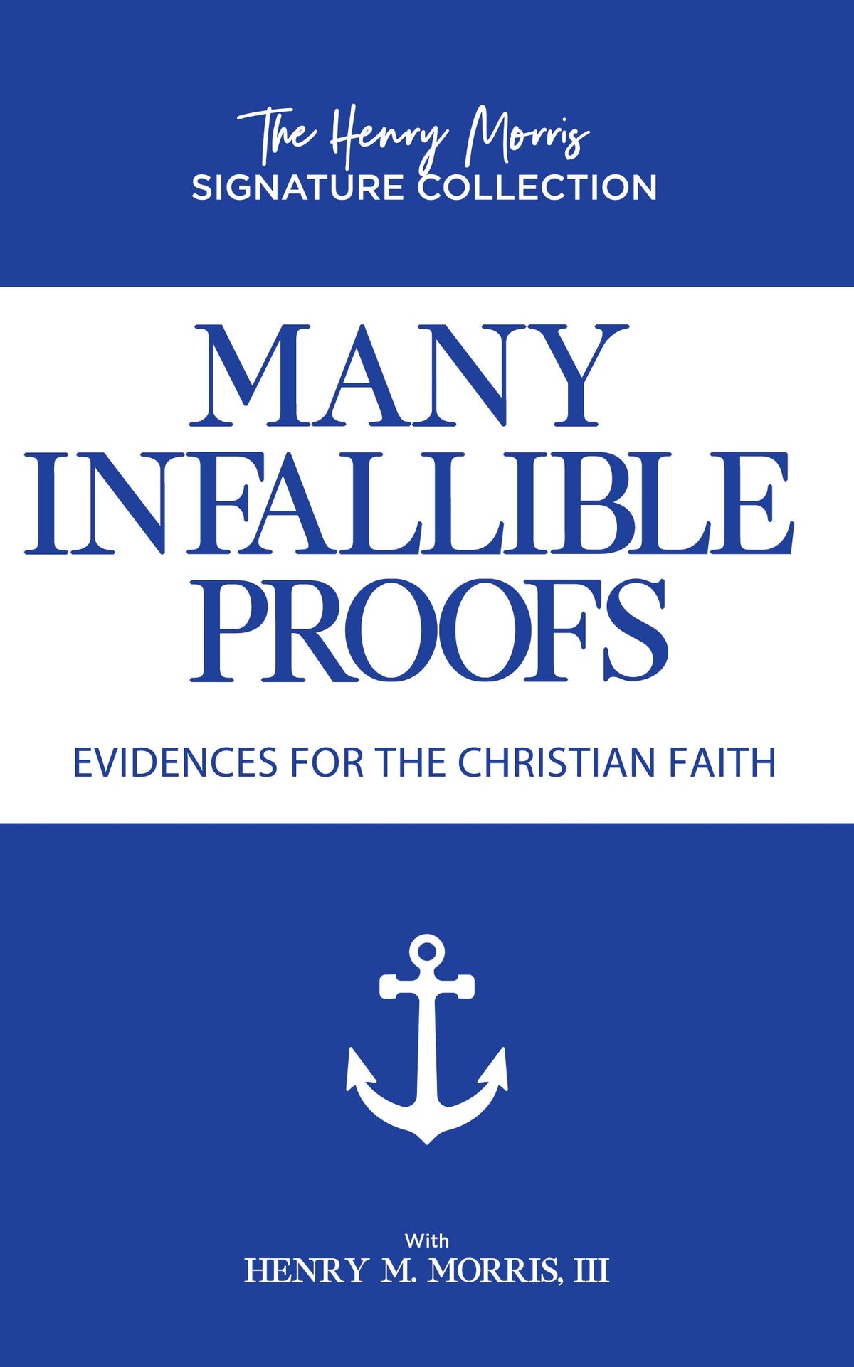 Many Infallible Proofs: Evidences for the Christian Faith (Henry Morris Signature Collection)