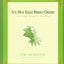 It's Not Easy Being Green: And Other Things to Consider