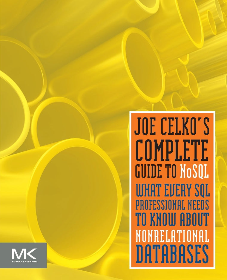Joe Celkos Complete Guide to NoSQL: What Every SQL Professional Needs to Know about Non-Relational Databases