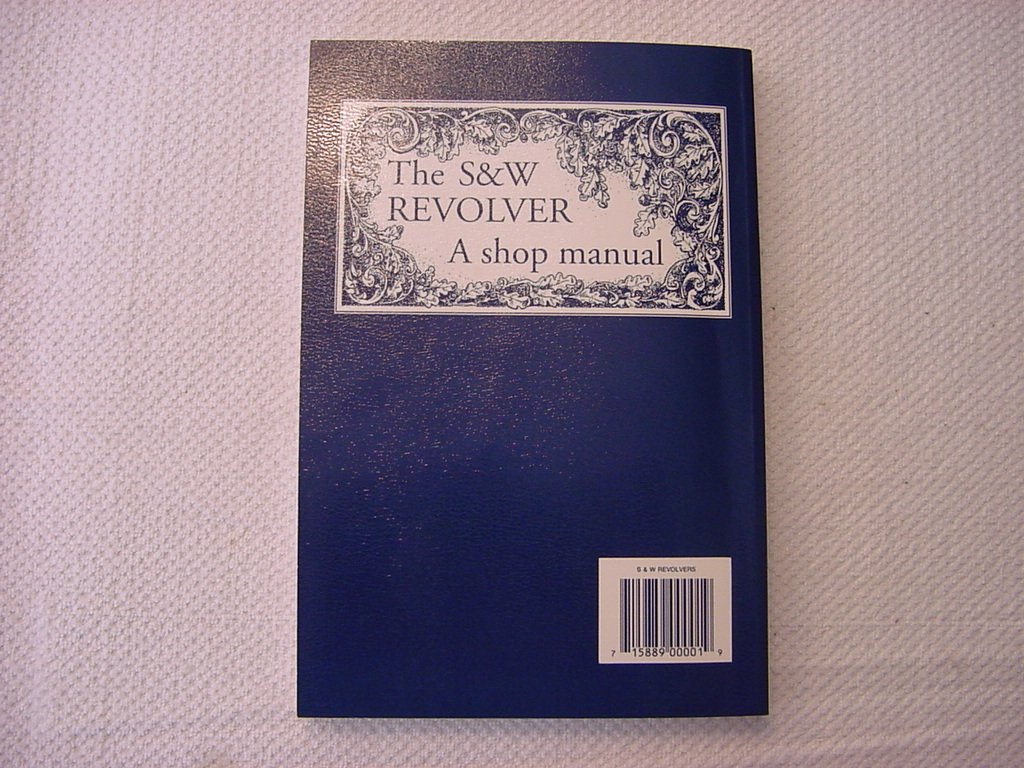 The S&W Revolver A Shop Manual: Covers the S&W J, K, L and N Frame Revolver Actions