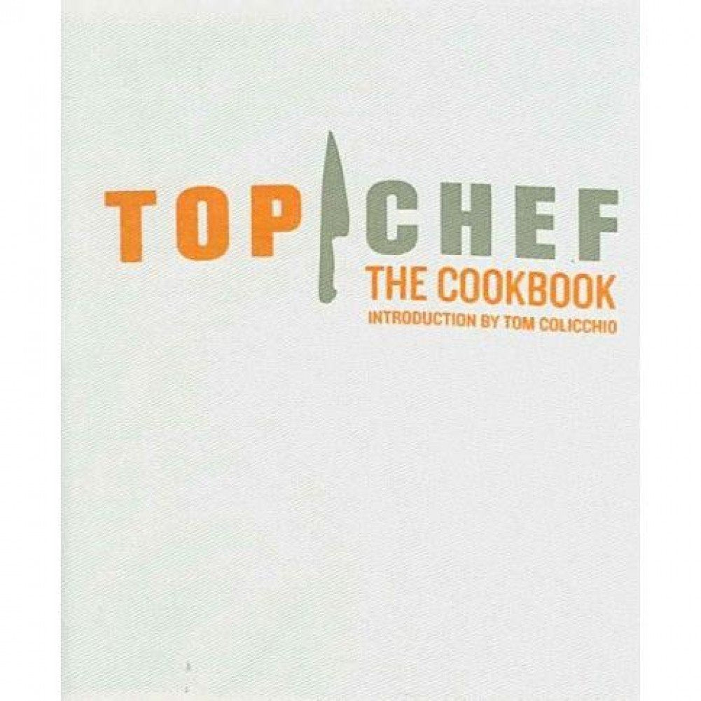 Top Chef: The Cookbook, Revised Edition: Original Interviews and Recipes from Bravo's hit show