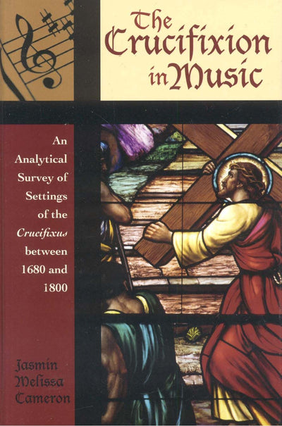 The Crucifixion in Music: An Analytical Survey of Settings of the Crucifixus between 1680 and 1800 (Volume 1) (Contextual Bach Studies, 1)