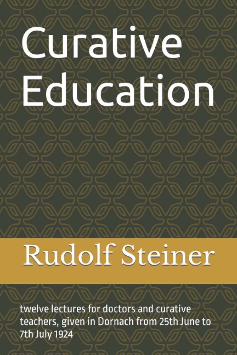 Curative Education: twelve lectures for doctors and curative teachers, given in Dornach from 25th June to 7th July 1924