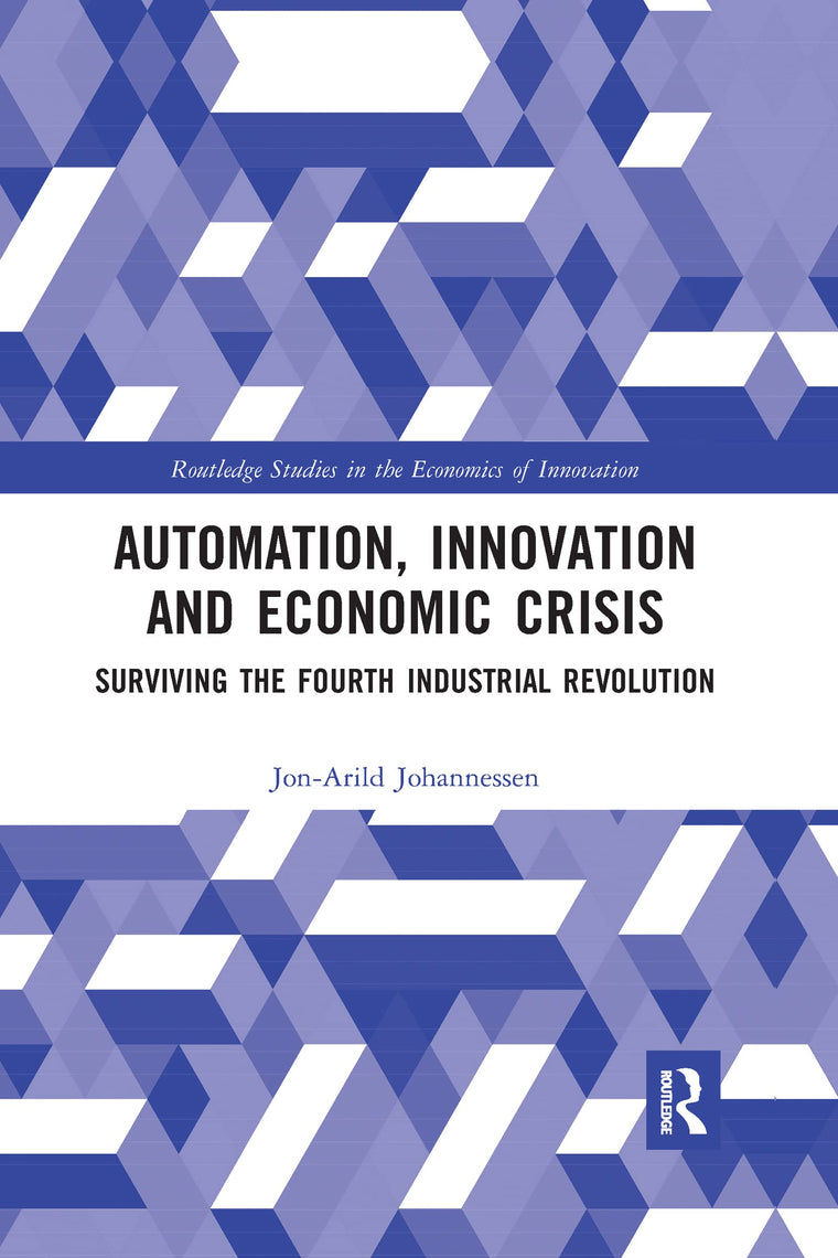 Automation, Innovation and Economic Crisis: Surviving the Fourth Industrial Revolution (Routledge Studies in the Economics of Innovation)