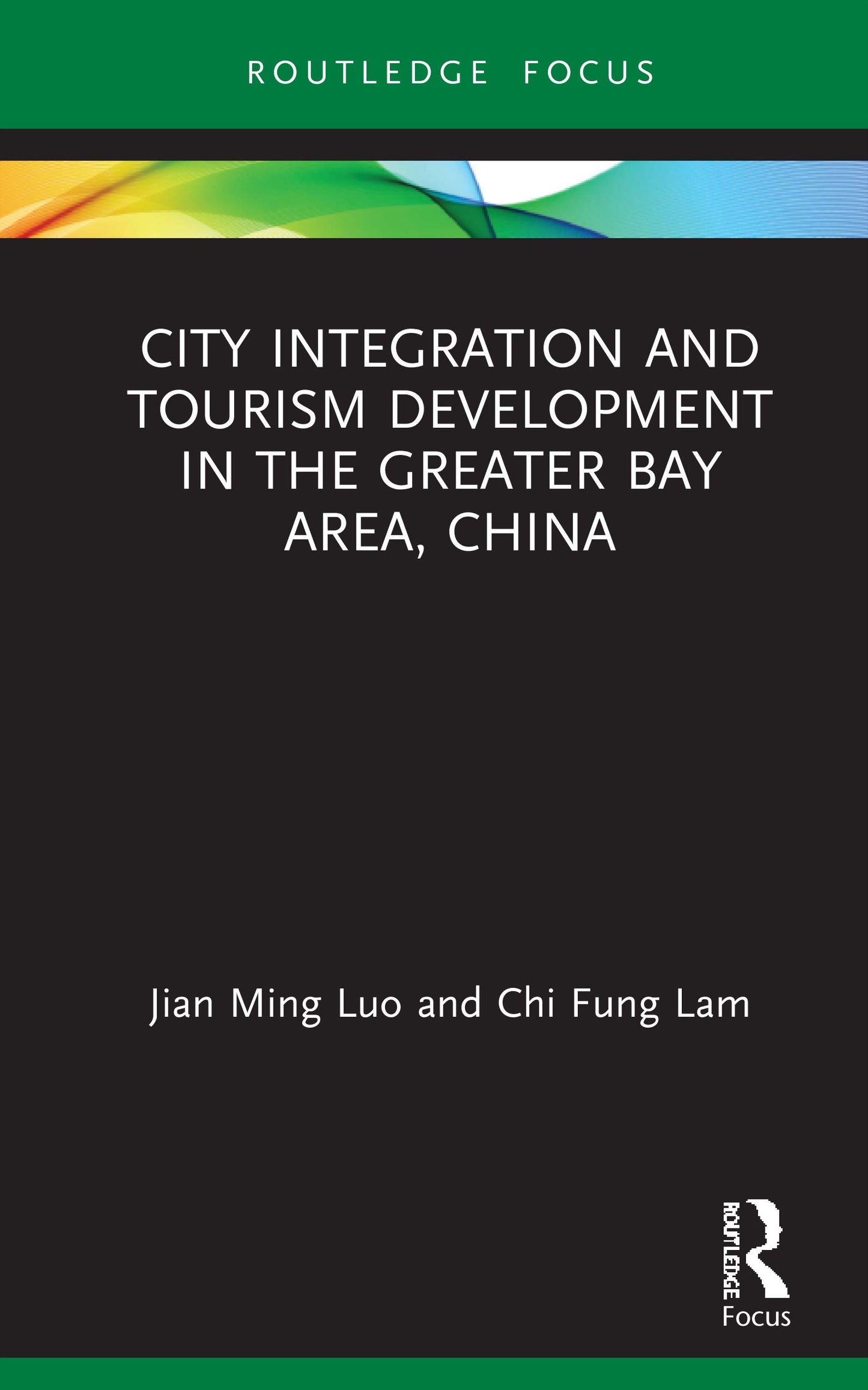 City Integration and Tourism Development in the Greater Bay Area, China (Routledge Focus on Tourism and Hospitality Research)