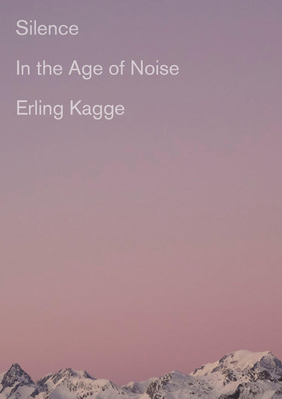 Silence: In the Age of Noise by Kagge, Erling
