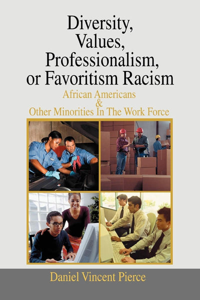 Diversity, Values, Professionalism,or Favoritism Racism: African Americans & Other Minorities In The Work Force