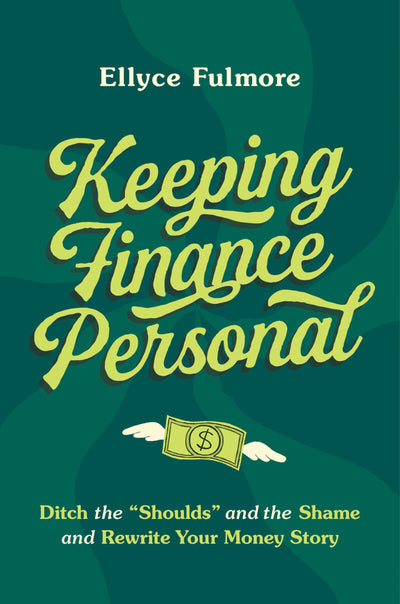 Keeping Finance Personal: Ditch the Shoulds and the Shame and Rewrite Your Money Story