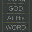 Taking God At His Word: Why the Bible Is Knowable, Necessary, and Enough, and What That Means for You and Me