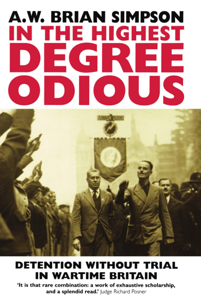 In the Highest Degree Odious: Detention without Trial in Wartime Britain