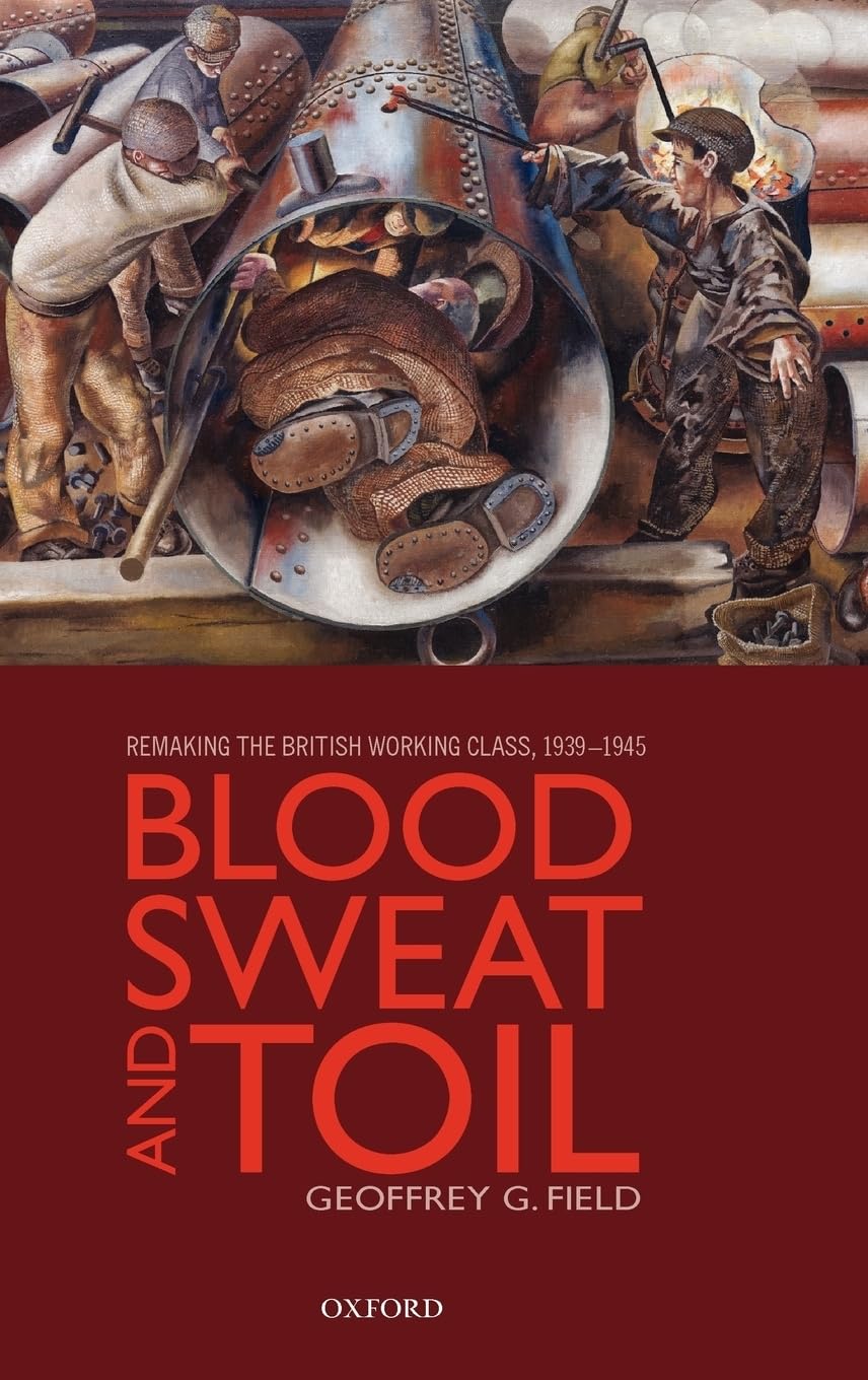 Blood, Sweat, and Toil: Remaking the British Working Class, 1939-1945
