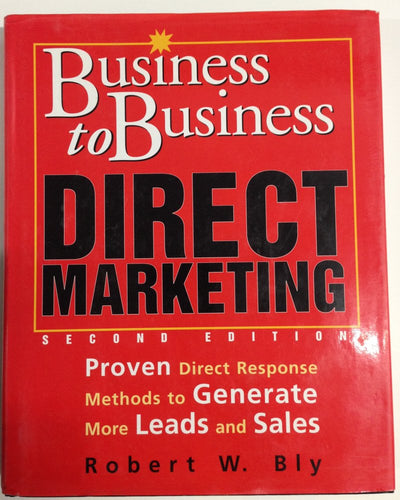 Business-to-Business Direct Marketing: Proven Direct Response Methods to Generate More Leads and Sales, Second Edition