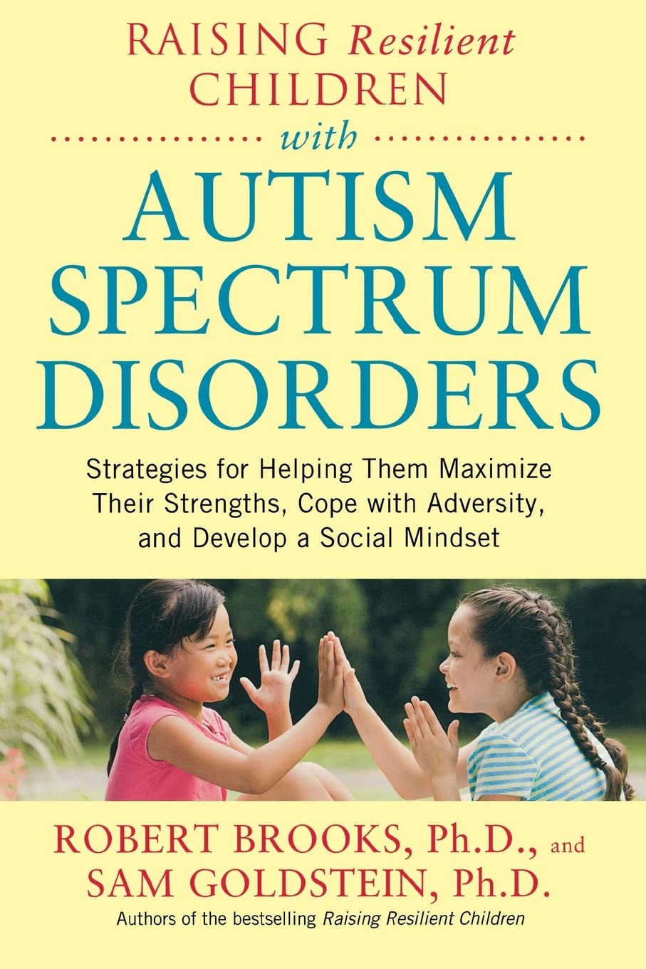 Raising Resilient Children with Autism Spectrum Disorders: Strategies for Maximizing Their Strengths, Coping with Adversity, and Developing a Social Mindset