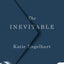 The Inevitable: Dispatches on the Right to Die