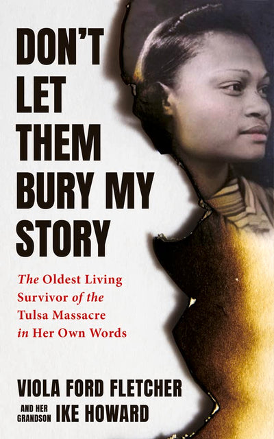 Don't Let Them Bury My Story: The Oldest Living Survivor of the Tulsa Race Massacre In Her Own Words