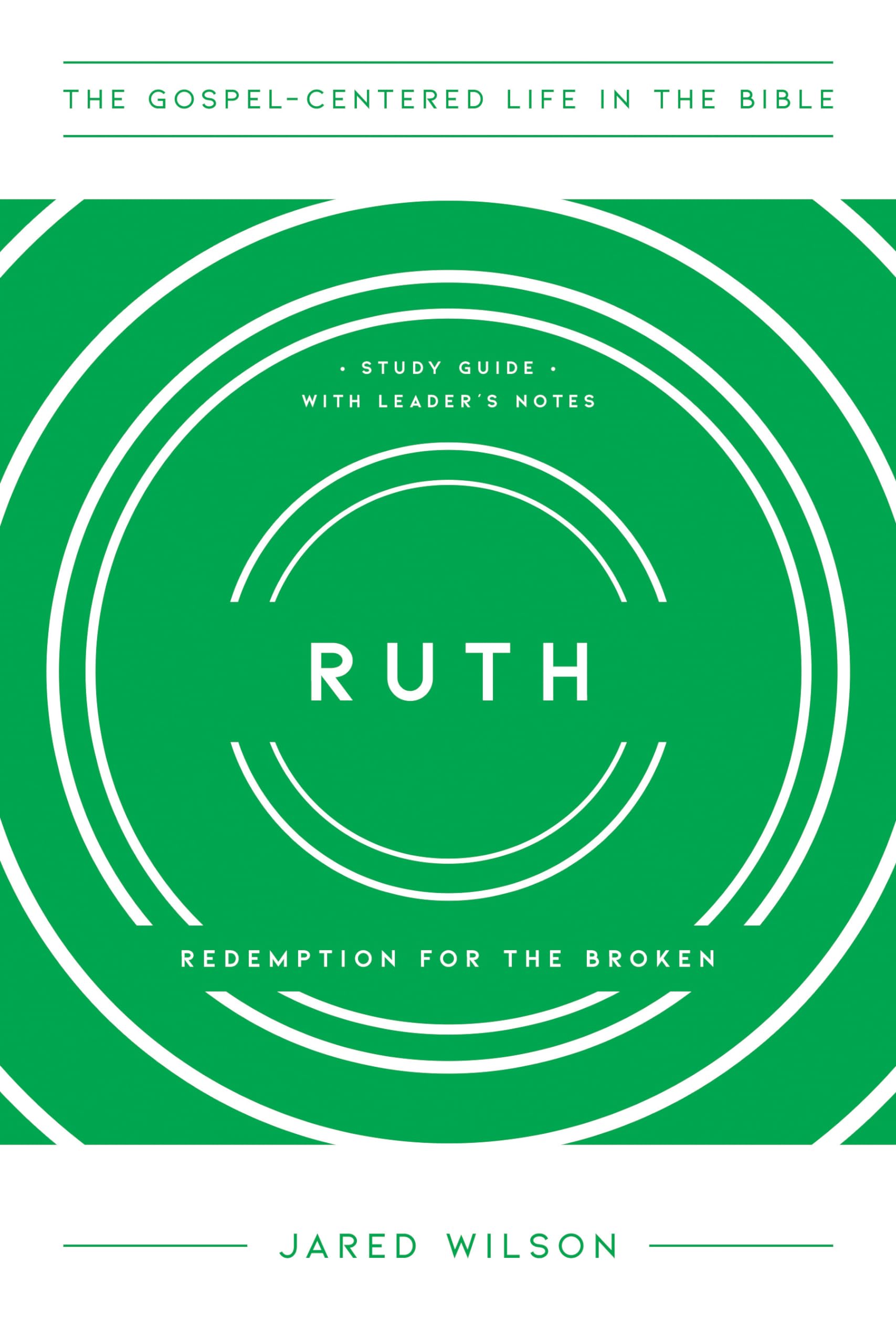 Ruth: Redemption for the Broken, Study Guide with Leader's Notes (The Gospel-Centered Life in the Bible)