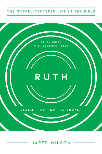 Ruth: Redemption for the Broken, Study Guide with Leader's Notes (The Gospel-Centered Life in the Bible)