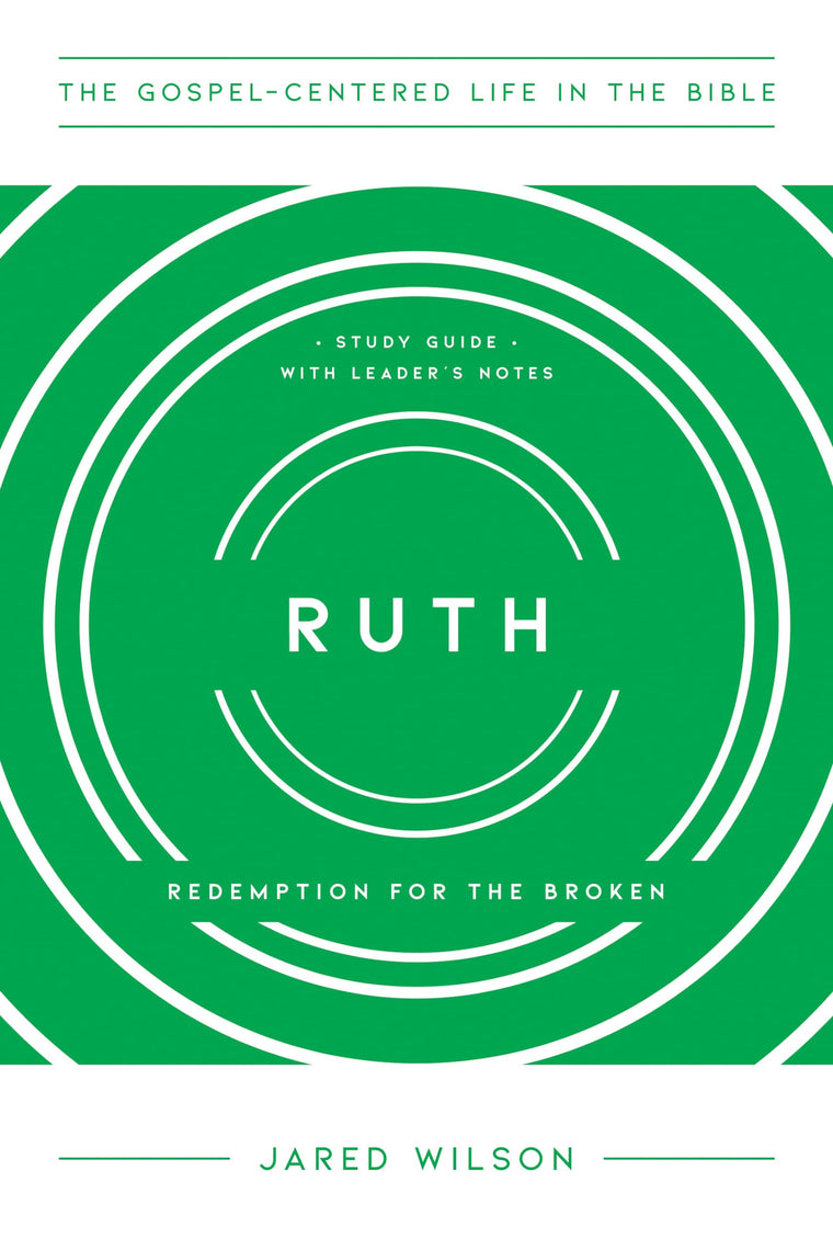 Ruth: Redemption for the Broken, Study Guide with Leader's Notes (The Gospel-Centered Life in the Bible)
