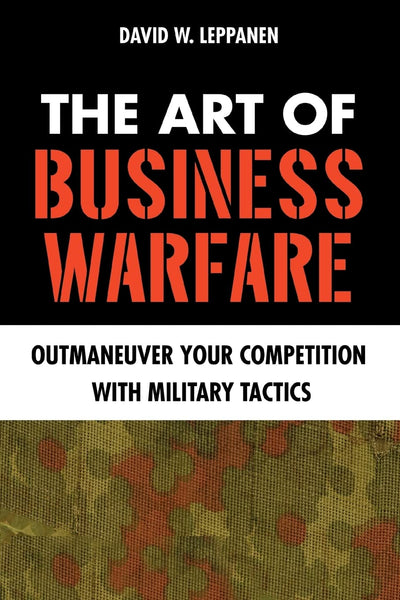 The Art of Business Warfare: Outmaneuver Your Competition With Military Tactics