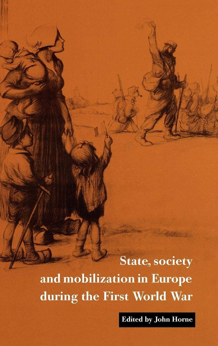 State, Society and Mobilization in Europe during the First World War (Studies in the Social and Cultural History of Modern Warfare, Series Number 3)