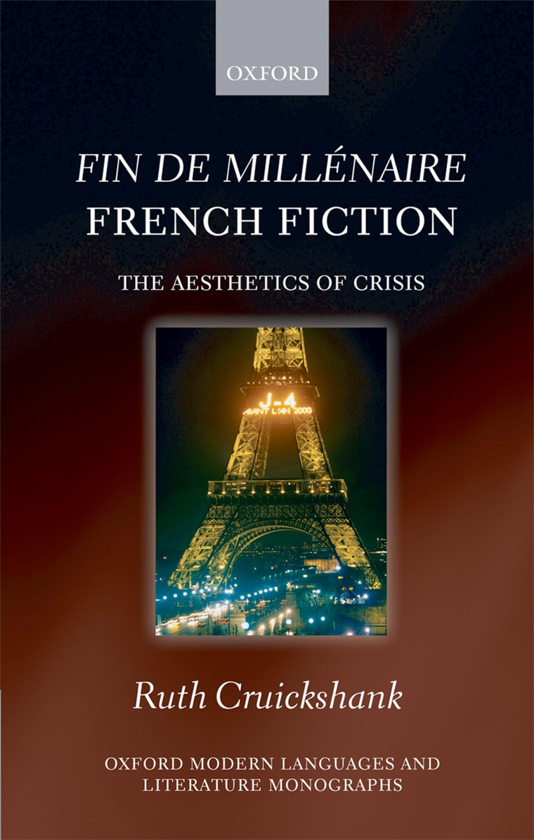 Fin de millénaire French Fiction: The Aesthetics of Crisis (Oxford Modern Languages and Literature Monographs)