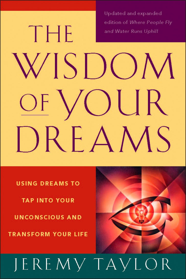 The Wisdom of Your Dreams: Using Dreams to Tap into Your Unconscious and Transform Your Life
