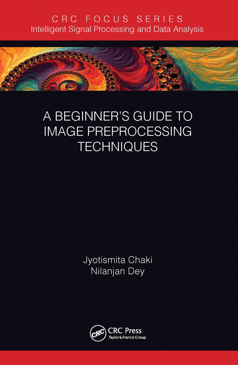 A Beginners Guide to Image Preprocessing Techniques (Intelligent Signal Processing and Data Analysis)