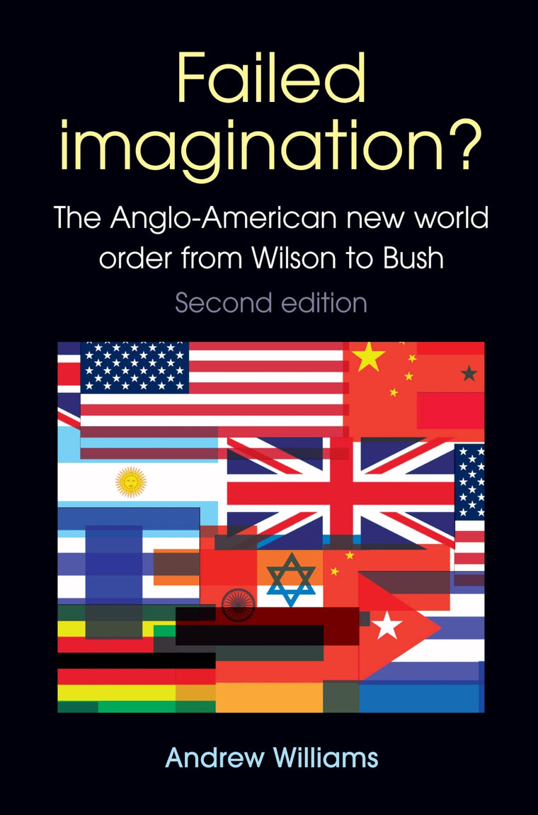 Failed Imagination?: The Anglo-American new world order from Wilson to Bush (2nd ed.)