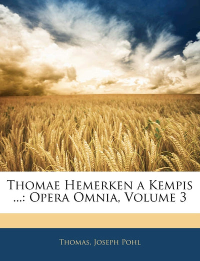 Thomae Hemerken a Kempis ...: Opera Omnia, Volume 3 (English and Latin Edition)