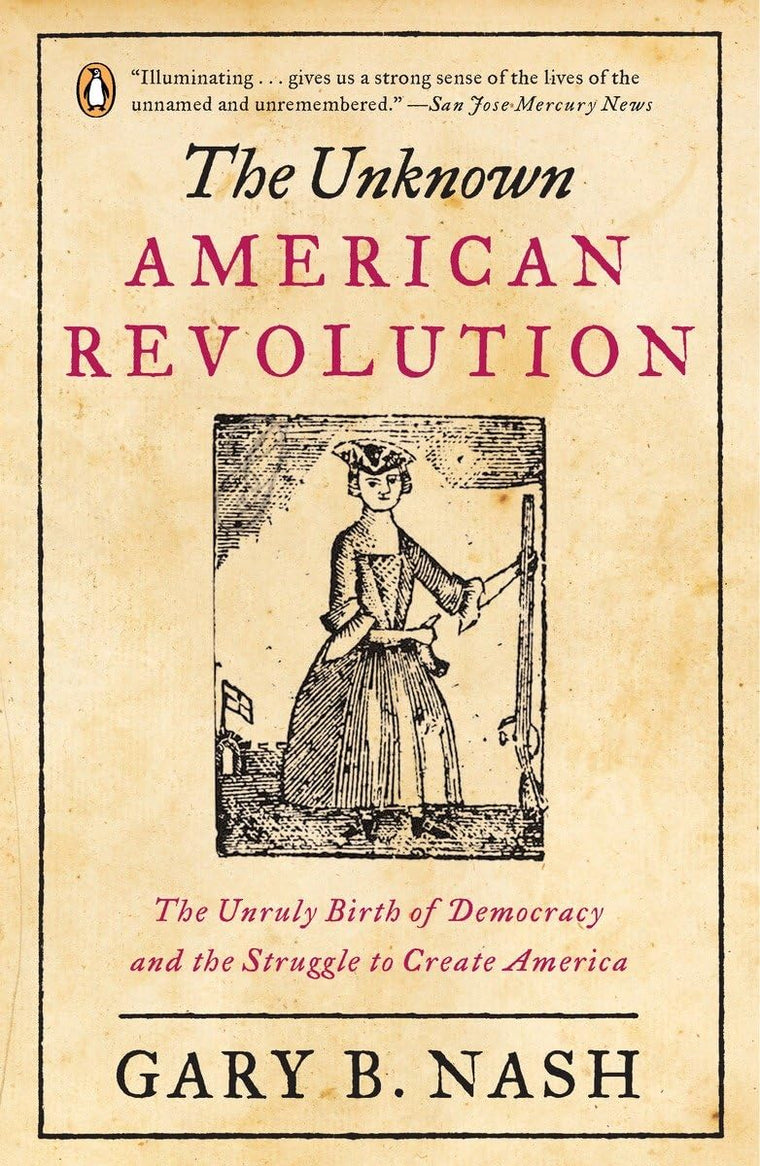 The Unknown American Revolution: The Unruly Birth of Democracy and the Struggle to Create America