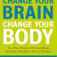 Change Your Brain, Change Your Body: Use Your Brain to Get and Keep the Body You Have Always Wanted