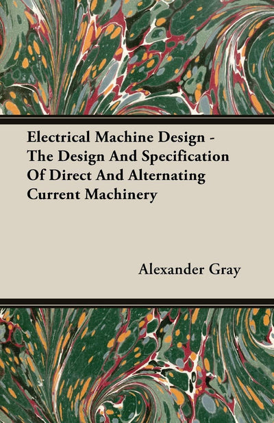 Electrical Machine Design - The Design And Specification Of Direct And Alternating Current Machinery