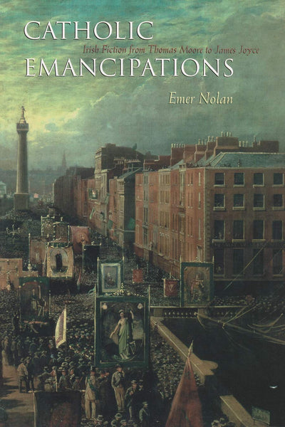 Catholic Emancipations: Irish Fiction from Thomas Moore to James Joyce (Irish Studies)