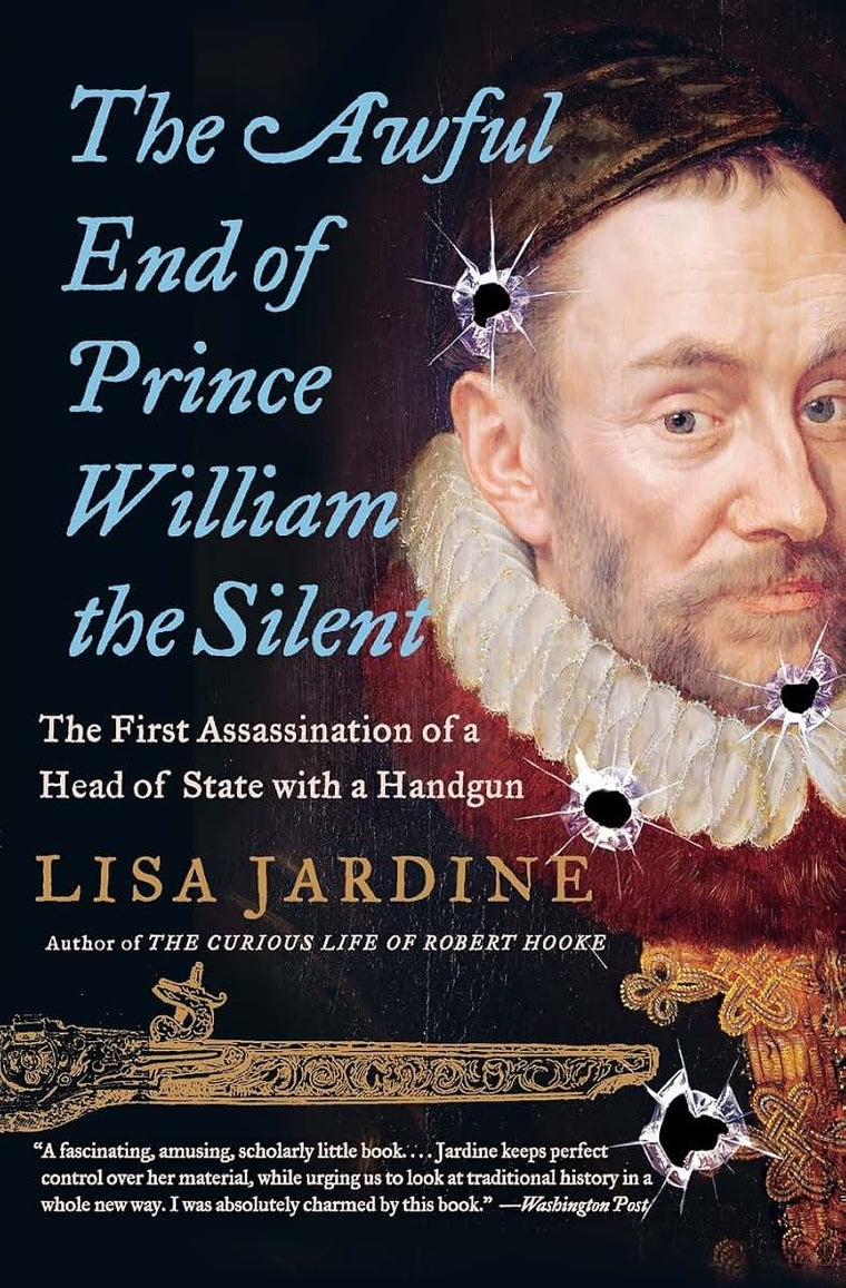 The Awful End of Prince William the Silent: The First Assassination of a Head of State with a Handgun (Making History)