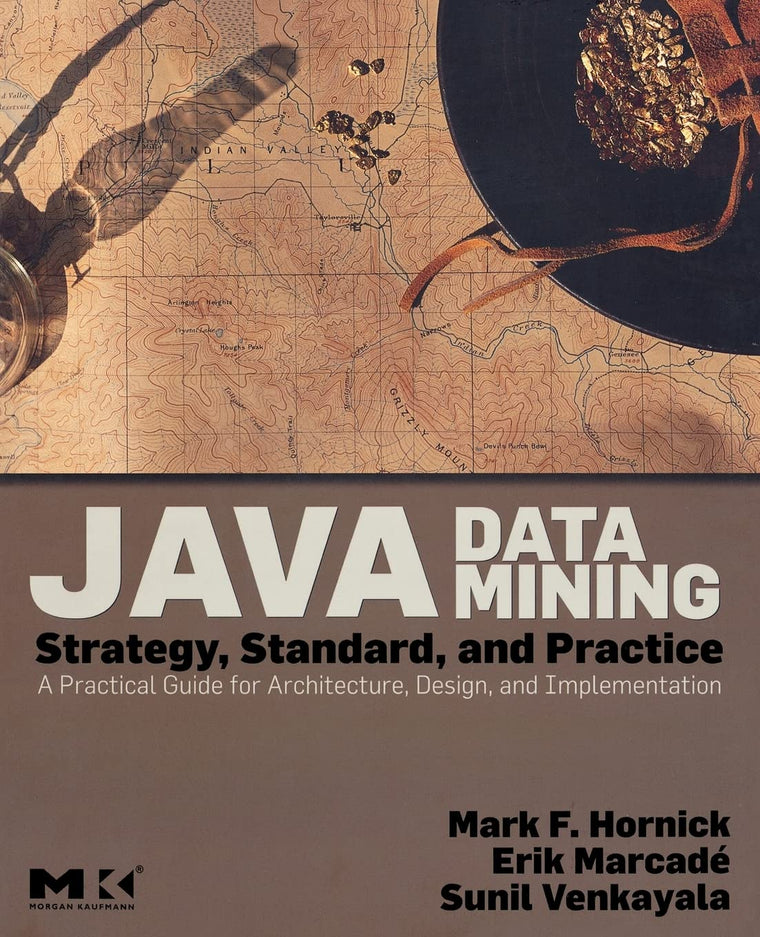 Java Data Mining: Strategy, Standard, and Practice: A Practical Guide for Architecture, Design, and Implementation (The Morgan Kaufmann Series in Data Management Systems)