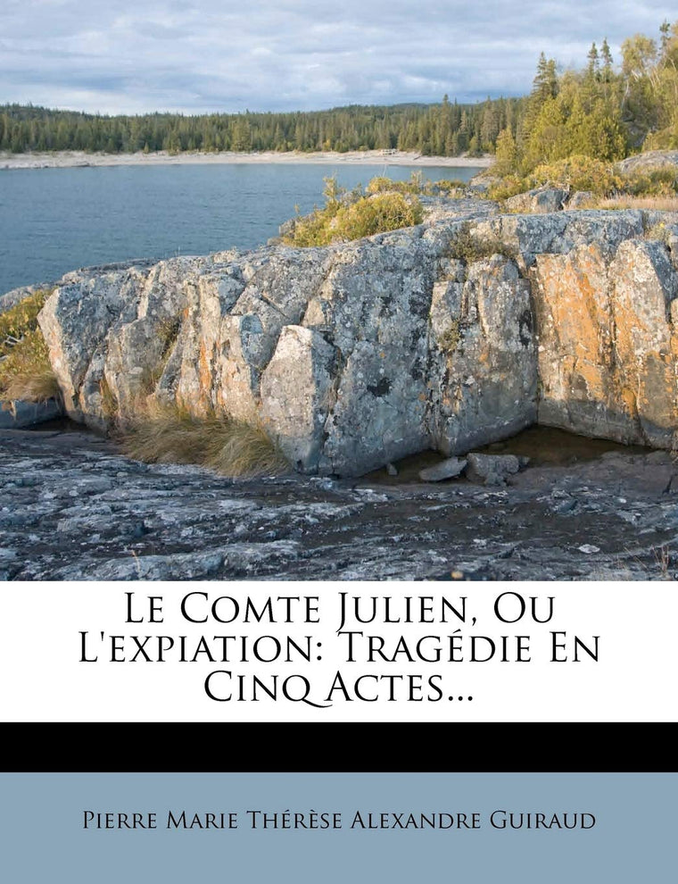 Le Comte Julien, Ou L'expiation: Tragédie En Cinq Actes... (French Edition)