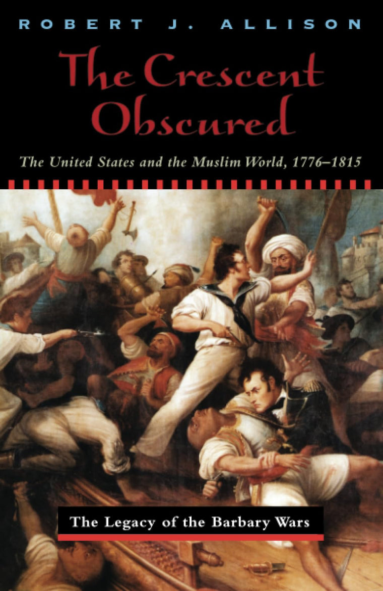The Crescent Obscured: The United States and the Muslim World, 1776-1815