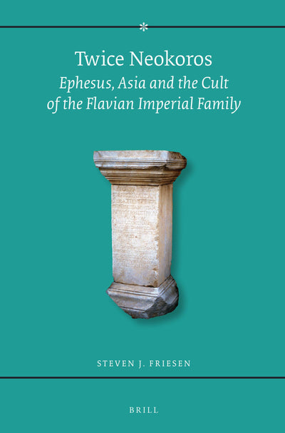 Twice Neokoros: Ephesus, Asia and the Cult of the Flavian Imperial Family (Religions in the Graeco-roman World)