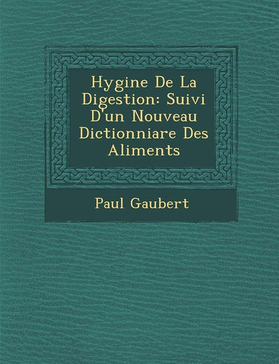 Hygi?ne De La Digestion: Suivi D'un Nouveau Dictionniare Des Aliments (French Edition)