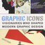 Graphic Icons: Visionaries Who Shaped Modern Graphic Design